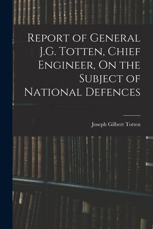 Produktbild: Report of General J.G. Totten, Chief Engineer, On the Subject of National Defences