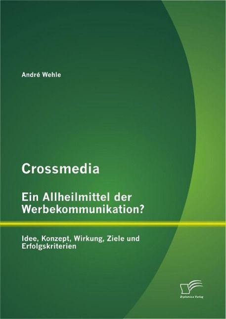 Produktbild: Crossmedia - ein Allheilmittel der Werbekommunikation? Idee, Konzept, Wirkung, Ziele und Erfolgskriterien