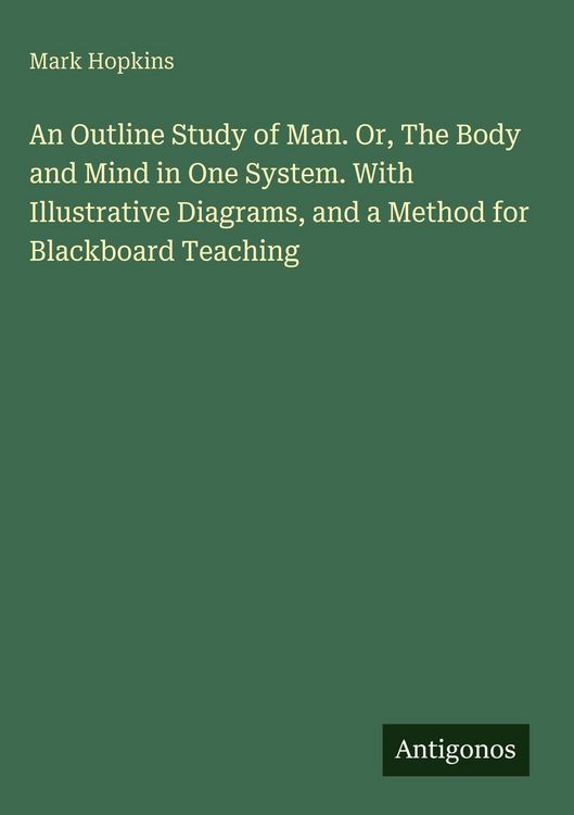 Produktbild: An Outline Study of Man. Or, The Body and Mind in One System. With Illustrative Diagrams, and a Method for Blackboard Teaching