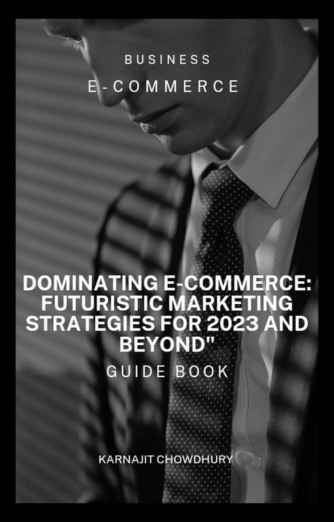 Produktbild: Dominating E-commerce: Futuristic Marketing Strategies for 2023 and Beyond"