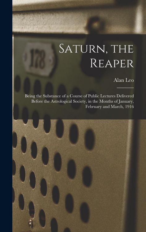 Produktbild: Saturn, the Reaper: Being the Substance of a Course of Public Lectures Delivered Before the Astrological Society, in the Months of January