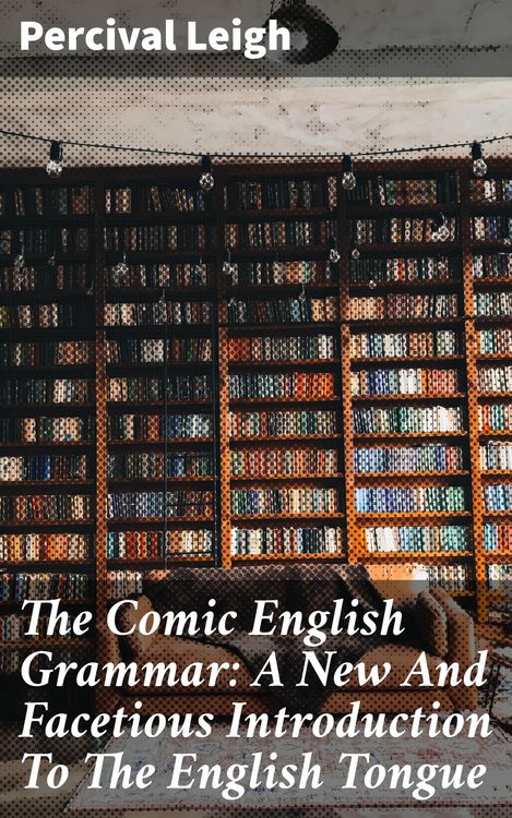 Produktbild: The Comic English Grammar: A New And Facetious Introduction To The English Tongue