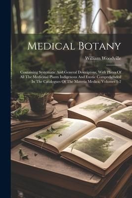 Produktbild: Medical Botany: Containing Systematic And General Descriptons, With Plates Of All The Medicinal Plants Indigenous And Exotic Comprehen