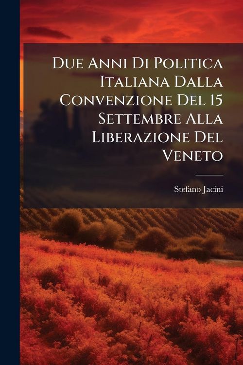 Produktbild: Due Anni Di Politica Italiana Dalla Convenzione Del 15 Settembre Alla Liberazione Del Veneto