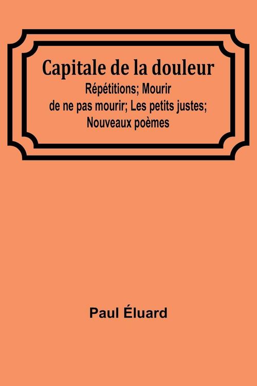 Produktbild: Capitale de la douleur; R&eacute;p&eacute;titions; Mourir de ne pas mourir; Les petits justes; Nouveaux po&egrave;mes