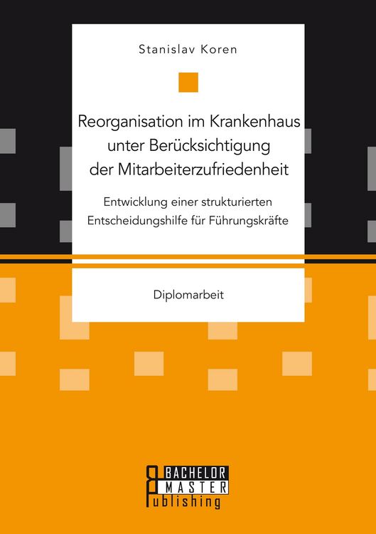Produktbild: Reorganisation im Krankenhaus unter Ber&uuml;cksichtigung der Mitarbeiterzufriedenheit: Entwicklung einer strukturierten Entscheidungshilfe f&uuml;r F&uuml;hrungskr&auml;fte