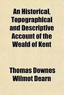 Produktbild: An Historical, Topographical and Descriptive Account of the Weald of Kent