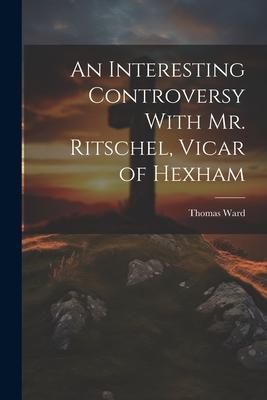 Produktbild: An Interesting Controversy With Mr. Ritschel, Vicar of Hexham