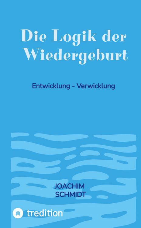Produktbild: Die Logik der Wiedergeburt ein langer Weg bis ???? echte Entwicklung geschieht im Hintergrund unseres Lebens