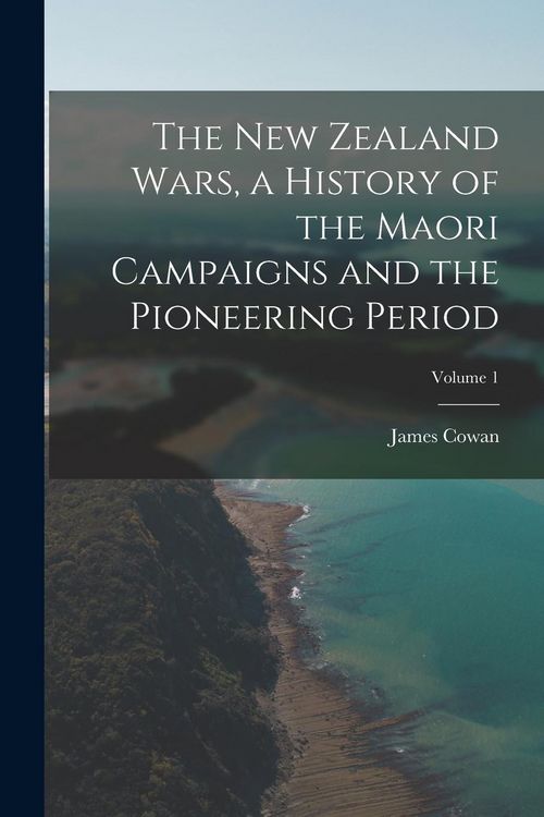 Produktbild: The New Zealand Wars, a History of the Maori Campaigns and the Pioneering Period; Volume 1