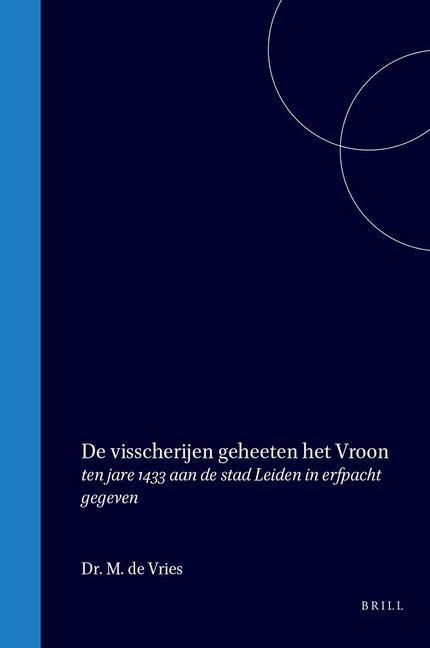 Produktbild: De Visscherijen Geheeten Het Vroon, Ten Jare 1433 Aan de Stad Leiden in Erfpacht Gegeven