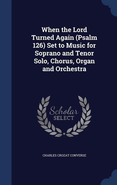 Produktbild: When the Lord Turned Again (Psalm 126) Set to Music for Soprano and Tenor Solo, Chorus, Organ and Orchestra
