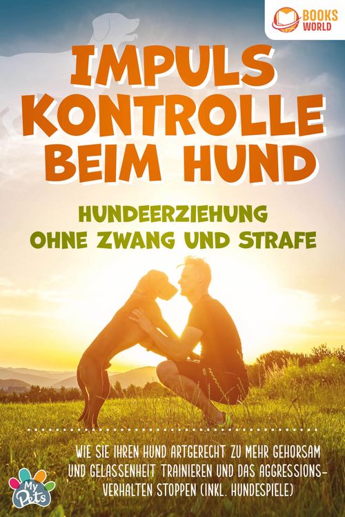 Produktbild: Impulskontrolle beim Hund - Hundeerziehung ohne Zwang und Strafe: Wie Sie Ihren Hund artgerecht zu mehr Gehorsam und Gelassenheit trainieren und das A
