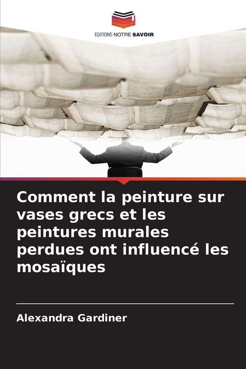 Produktbild: Comment la peinture sur vases grecs et les peintures murales perdues ont influenc&eacute; les mosa&iuml;ques