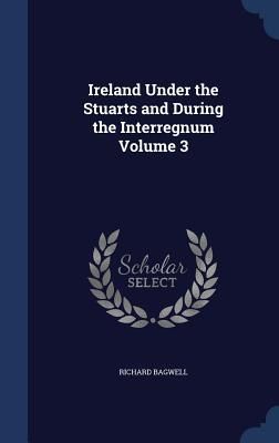 Produktbild: Ireland Under the Stuarts and During the Interregnum Volume 3