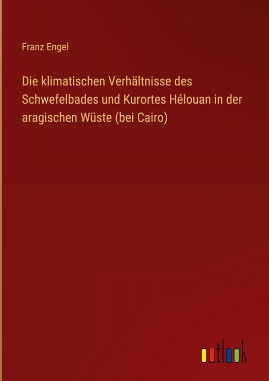 Produktbild: Die klimatischen Verh&auml;ltnisse des Schwefelbades und Kurortes H&eacute;louan in der aragischen W&uuml;ste (bei Cairo)