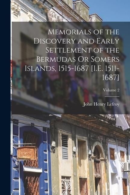 Produktbild: Memorials of the Discovery and Early Settlement of the Bermudas Or Somers Islands, 1515-1687 [I.E. 1511-1687]; Volume 2