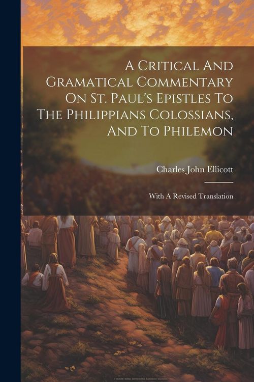 Produktbild: A Critical And Gramatical Commentary On St. Paul's Epistles To The Philippians Colossians, And To Philemon: With A Revised Translation