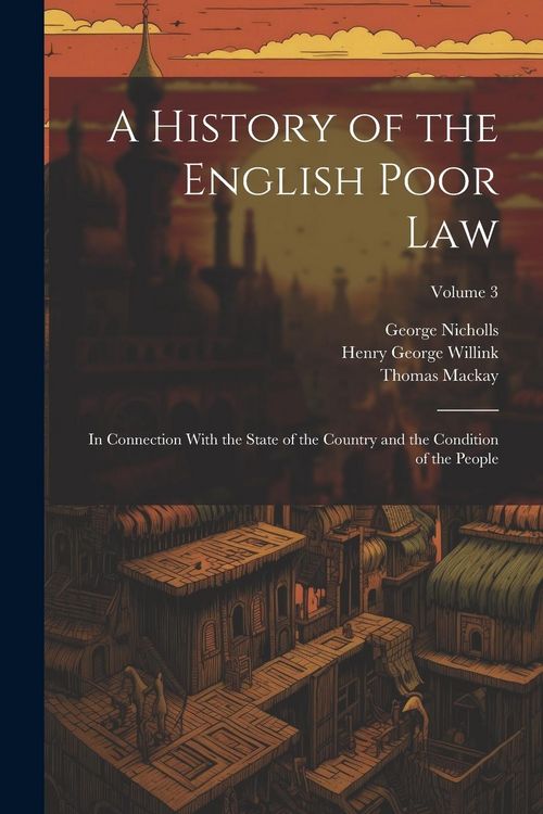 Produktbild: A History of the English Poor Law: In Connection With the State of the Country and the Condition of the People; Volume 3