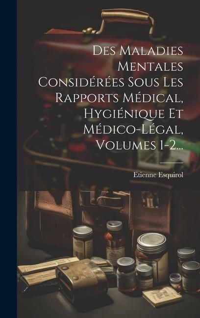 Produktbild: Des Maladies Mentales Consid&eacute;r&eacute;es Sous Les Rapports M&eacute;dical, Hygi&eacute;nique Et M&eacute;dico-l&eacute;gal, Volumes 1-2...