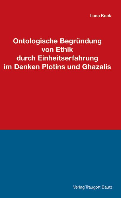 Produktbild: Ontologische Begr&uuml;ndung von Ethik durch Einheitserfahrung im Denken Plotins und Ghazalis