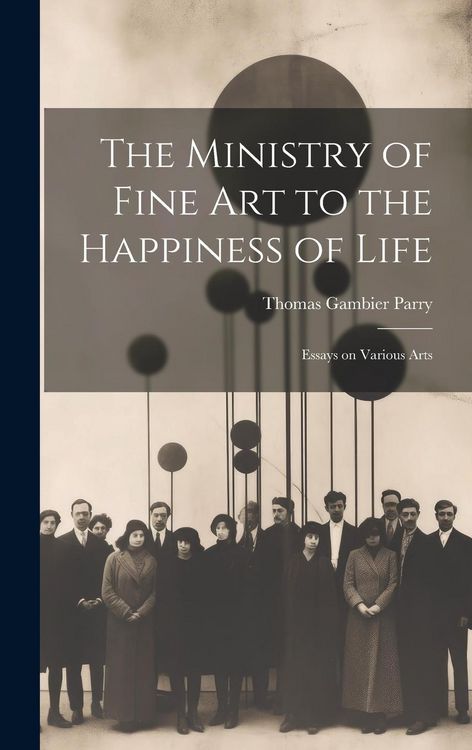 Produktbild: The Ministry of Fine Art to the Happiness of Life: Essays on Various Arts