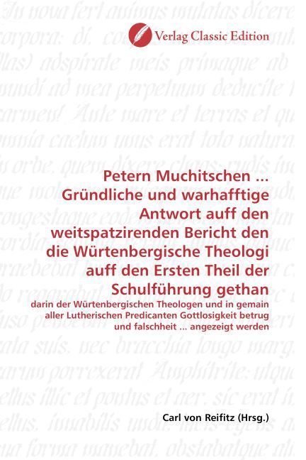 Produktbild: Petern Muchitschen ... Gr&uuml;ndliche und warhafftige Antwort auff den weitspatzirenden Bericht den die W&uuml;rtenbergische Theologi auff den Ersten Theil der