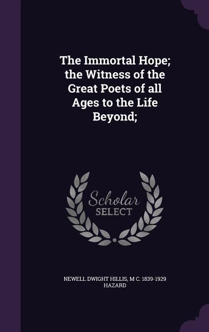 Produktbild: The Immortal Hope; the Witness of the Great Poets of all Ages to the Life Beyond;