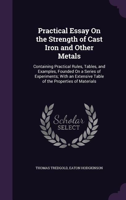 Produktbild: Practical Essay on the Strength of Cast Iron and Other Metals: Containing Practical Rules, Tables, and Examples, Founded on a Series of Experiments; W