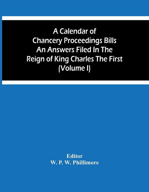 Produktbild: A Calendar Of Chancery Proceedings Bills An Answers Filed In The Reign Of King Charles The First (Volume I)