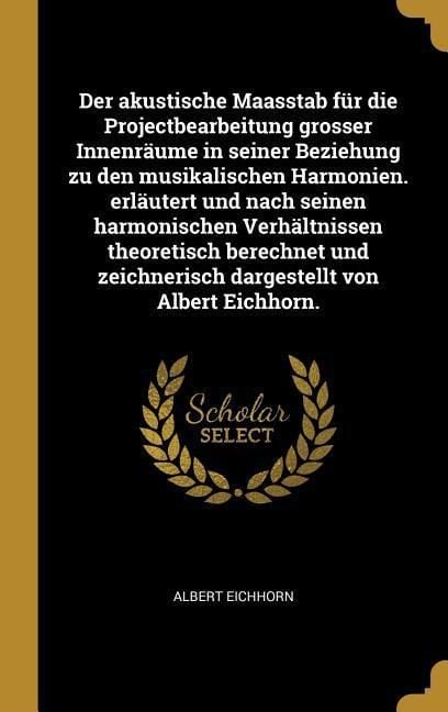 Produktbild: Der Akustische Maasstab F&uuml;r Die Projectbearbeitung Grosser Innenr&auml;ume in Seiner Beziehung Zu Den Musikalischen Harmonien. Erl&auml;utert Und Nach Seinen Ha