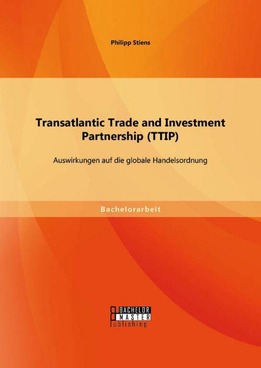 Produktbild: Transatlantic Trade and Investment Partnership (TTIP): Auswirkungen auf die globale Handelsordnung