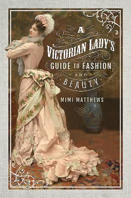 Produktbild: A Victorian Lady's Guide to Fashion and Beauty