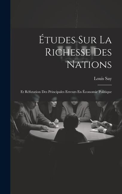 Produktbild: &Eacute;tudes Sur La Richesse Des Nations: Et R&eacute;futation Des Principales Erreurs En &Eacute;conomie Politique