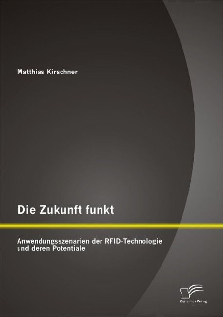 Produktbild: Die Zukunft funkt: Anwendungsszenarien der RFID-Technologie und deren Potentiale