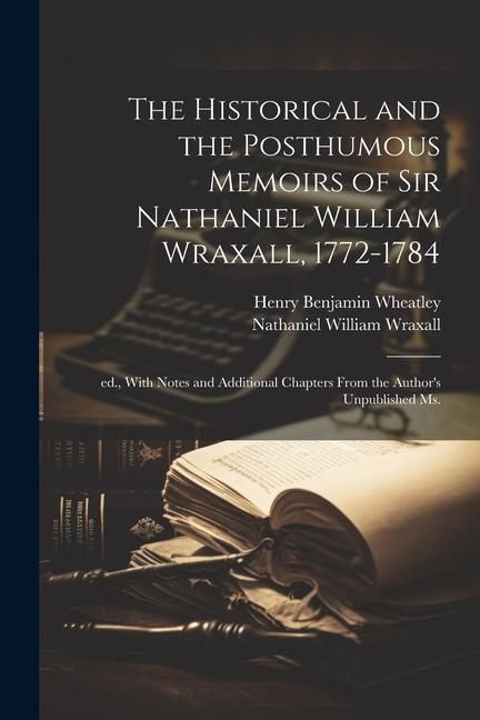 Produktbild: The Historical and the Posthumous Memoirs of Sir Nathaniel William Wraxall, 1772-1784; ed., With Notes and Additional Chapters From the Author's Unpub