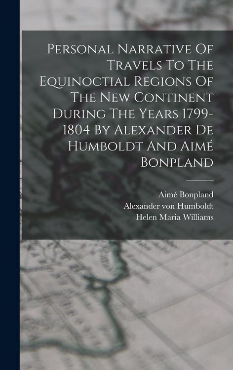 Produktbild: Personal Narrative Of Travels To The Equinoctial Regions Of The New Continent During The Years 1799-1804 By Alexander De Humboldt And Aim&eacute; Bonpland