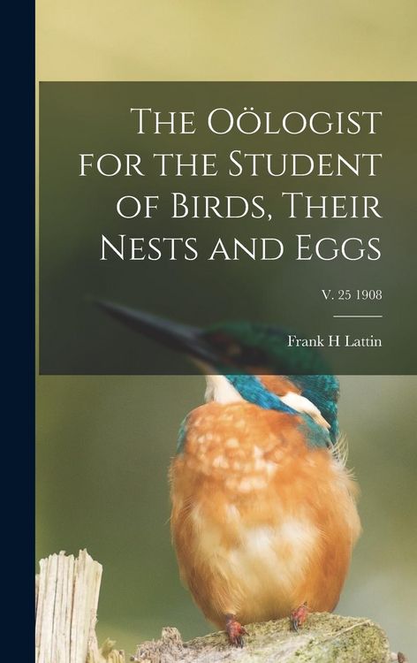 Produktbild: The O&ouml;logist for the Student of Birds, Their Nests and Eggs; v. 25 1908