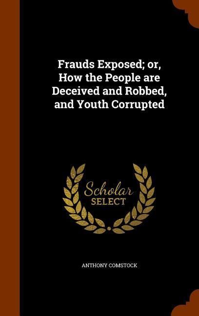 Produktbild: Frauds Exposed; or, How the People are Deceived and Robbed, and Youth Corrupted