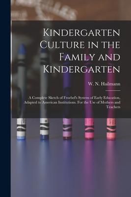 Produktbild: Kindergarten Culture in the Family and Kindergarten: a Complete Sketch of Froebel's System of Early Education, Adapted to American Institutions. For t