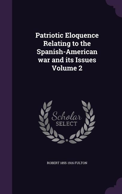 Produktbild: Patriotic Eloquence Relating to the Spanish-American war and its Issues Volume 2