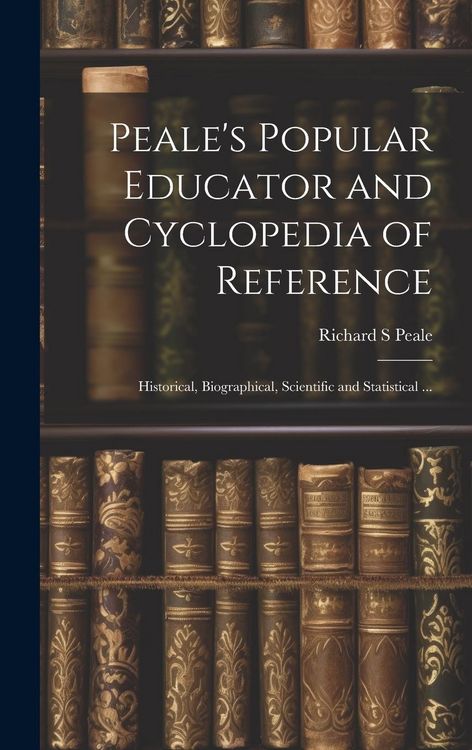 Produktbild: Peale's Popular Educator and Cyclopedia of Reference
