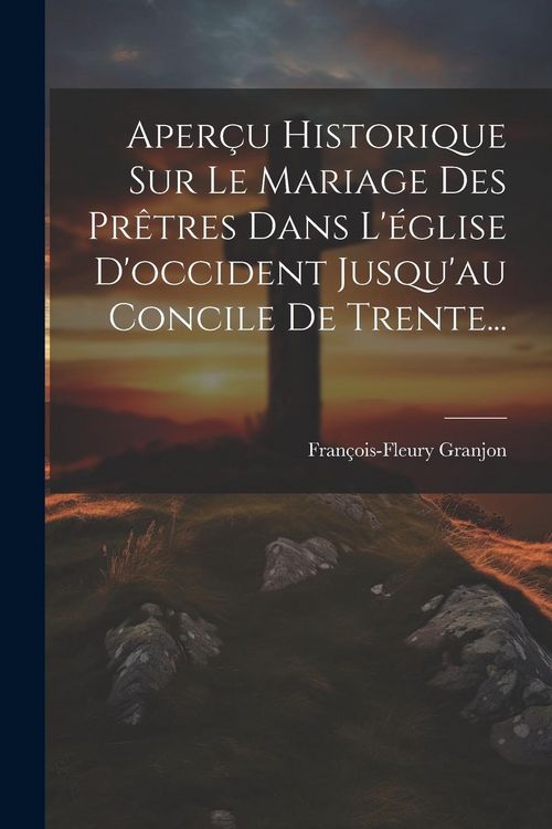 Produktbild: Aper&ccedil;u Historique Sur Le Mariage Des Pr&ecirc;tres Dans L'&eacute;glise D'occident Jusqu'au Concile De Trente...