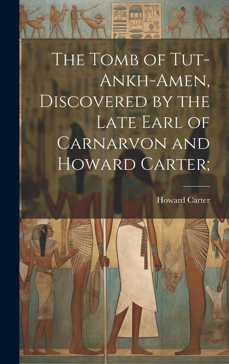 Produktbild: The Tomb of Tut-ankh-Amen, Discovered by the Late Earl of Carnarvon and Howard Carter;
