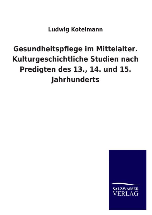 Produktbild: Gesundheitspflege im Mittelalter. Kulturgeschichtliche Studien nach Predigten des 13., 14. und 15. Jahrhunderts