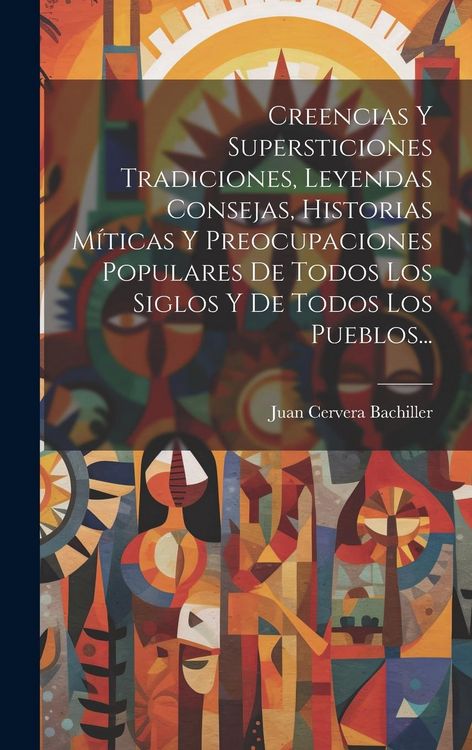 Produktbild: Creencias Y Supersticiones Tradiciones, Leyendas Consejas, Historias M&iacute;ticas Y Preocupaciones Populares De Todos Los Siglos Y De Todos Los Pueblos...