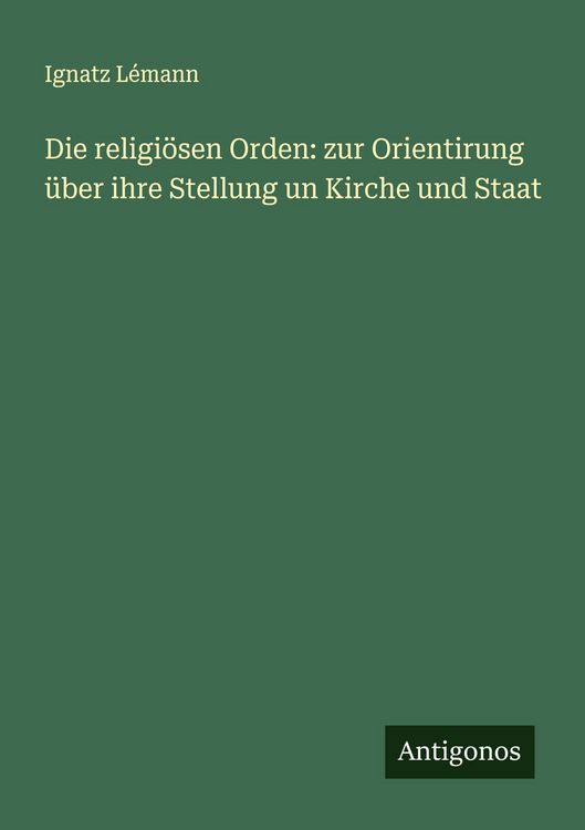 Produktbild: Die religi&ouml;sen Orden: zur Orientirung &uuml;ber ihre Stellung un Kirche und Staat