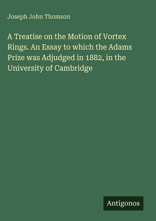 Produktbild: A Treatise on the Motion of Vortex Rings. An Essay to which the Adams Prize was Adjudged in 1882, in the University of Cambridge