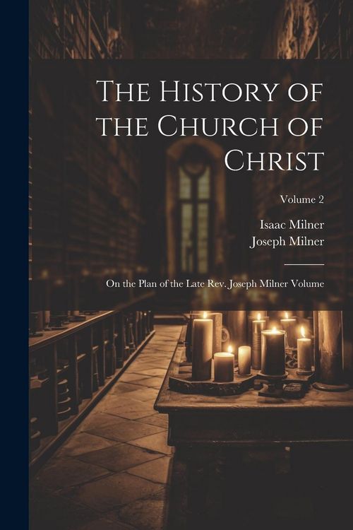 Produktbild: The History of the Church of Christ; On the Plan of the Late Rev. Joseph Milner Volume; Volume 2