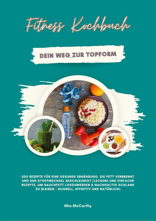 Produktbild: Fitness Kochbuch: Dein Weg zur Topform - 500 Rezepte f&uuml;r eine gesunde Ern&auml;hrung, die Fett verbrennt und den Stoffwechsel beschleunigt